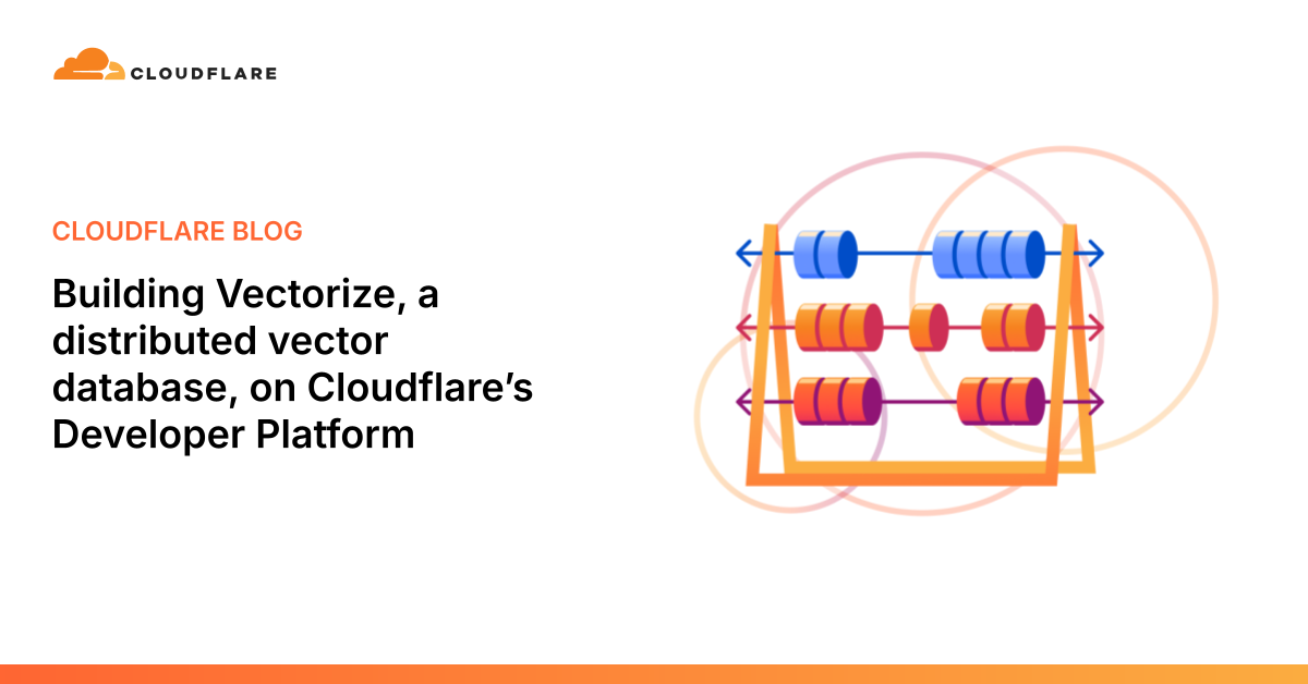 Building Vectorize, a distributed vector database, on Cloudflare’s Developer Platform